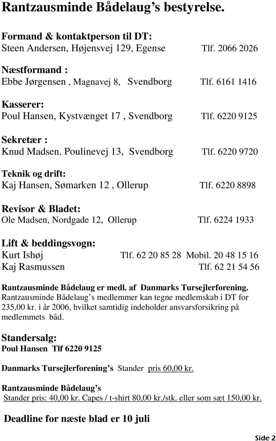 6220 8898 Revisor & Bladet: Ole Madsen, Nordgade 12, Ollerup Tlf. 6224 1933 Lift & beddingsvogn: Kurt Ishøj Tlf. 62 20 85 28 Mobil. 20 48 15 16 Kaj Rasmussen Tlf.