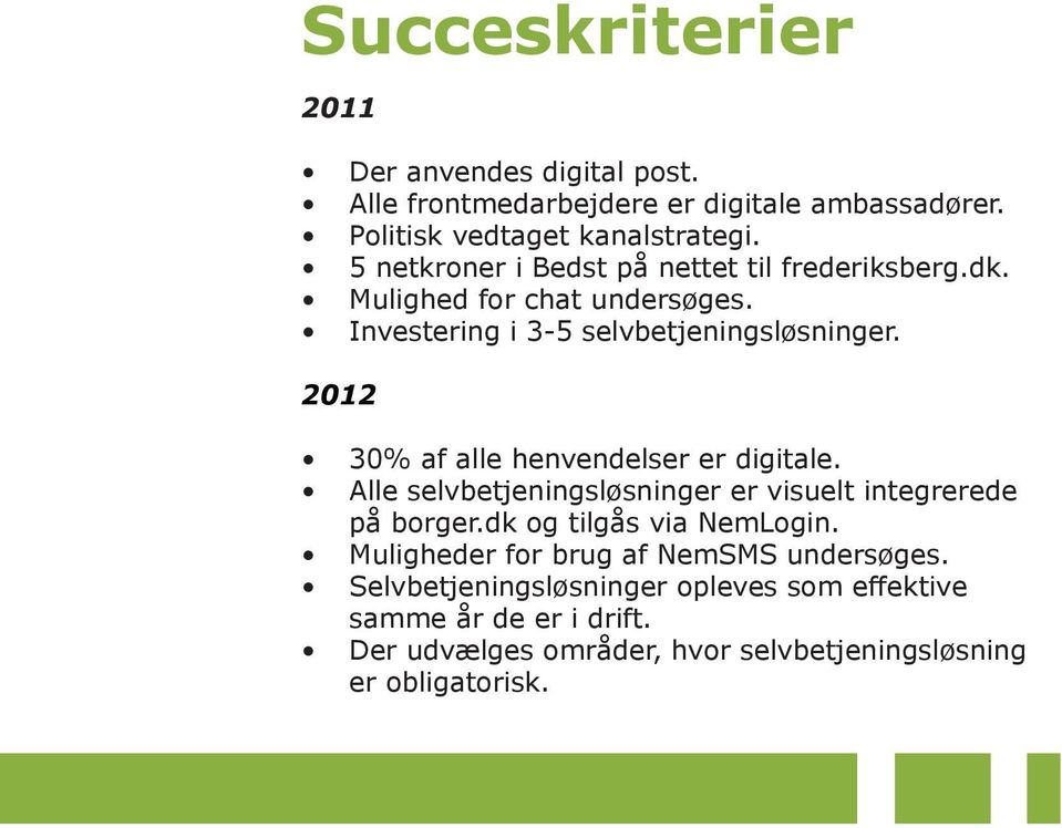 2012 30% af alle henvendelser er digitale. Alle selvbetjeningsløsninger er visuelt integrerede på borger.dk og tilgås via NemLogin.