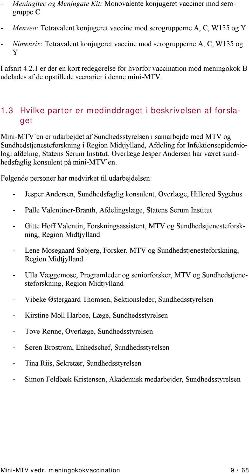 3 Hvilke parter er medinddraget i beskrivelsen af forslaget Mini-MTV en er udarbejdet af Sundhedsstyrelsen i samarbejde med MTV og Sundhedstjenesteforskning i Region Midtjylland, Afdeling for