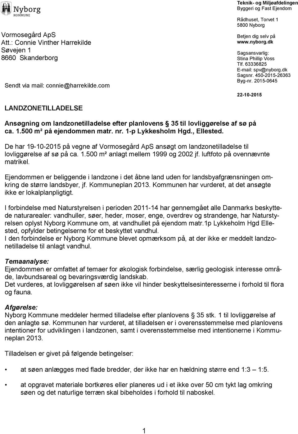 2015-0645 22-10-2015 LANDZONETILLADELSE Ansøgning om landzonetilladelse efter planlovens 35 til lovliggørelse af sø på ca. 1.500 m² på ejendommen matr. nr. 1-p Lykkesholm Hgd., Ellested.