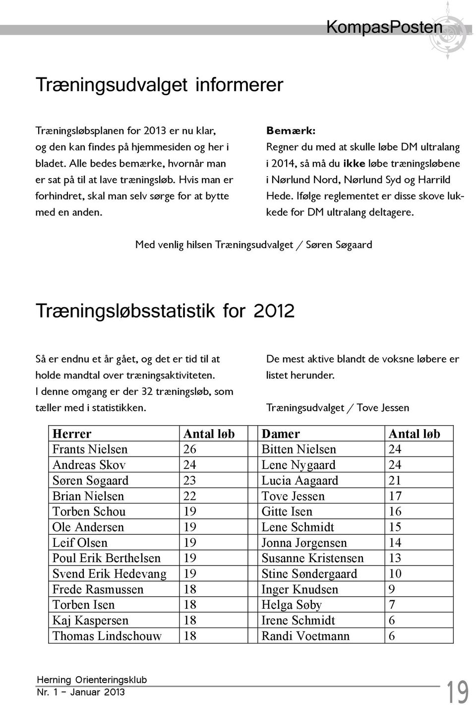 Bemærk: Regner du med at skulle løbe DM ultralang i 2014, så må du ikke løbe træningsløbene i Nørlund Nord, Nørlund Syd og Harrild Hede.