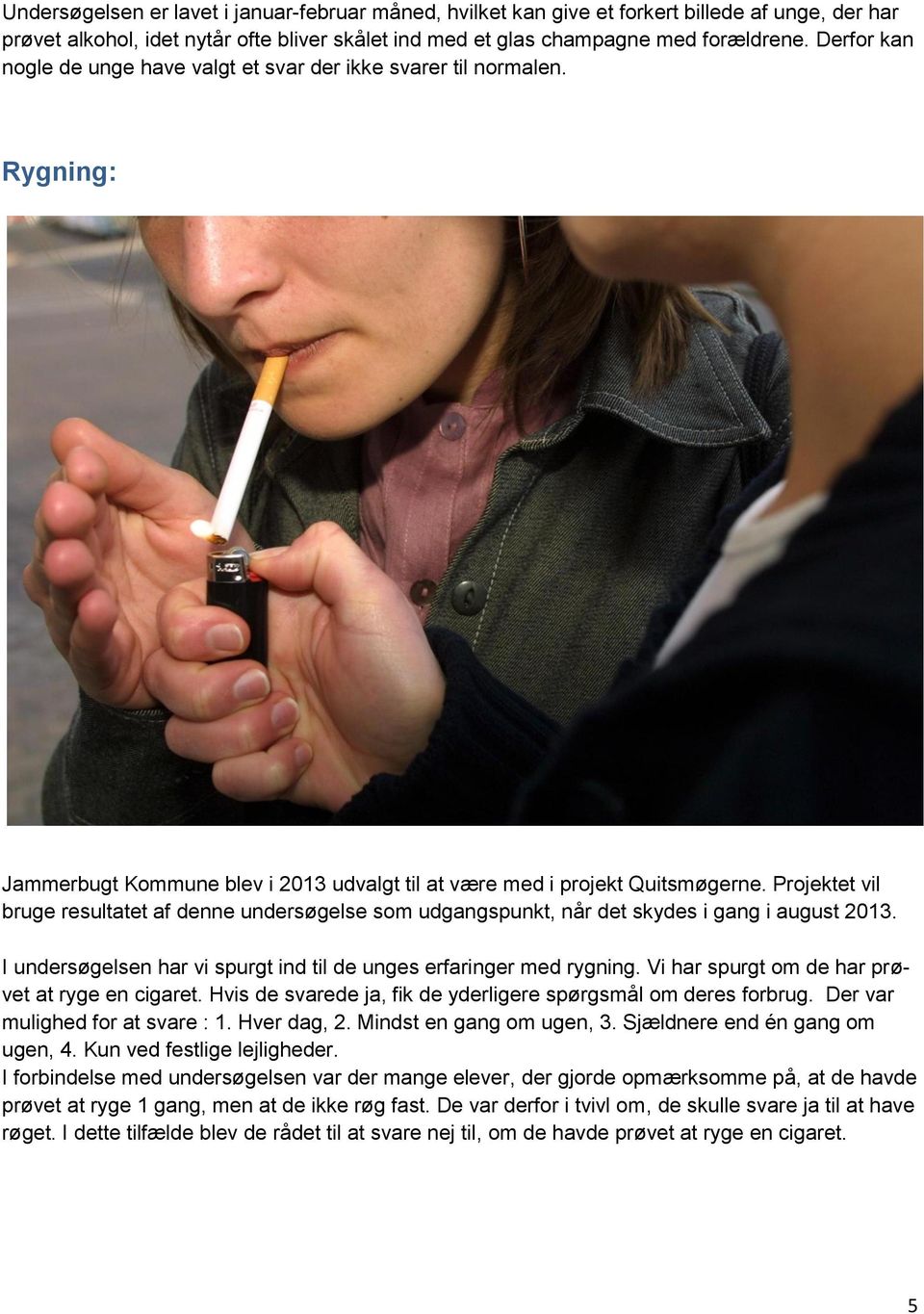 Projektet vil bruge resultatet af denne undersøgelse som udgangspunkt, når det skydes i gang i august 2013. I undersøgelsen har vi spurgt ind til de unges erfaringer med rygning.