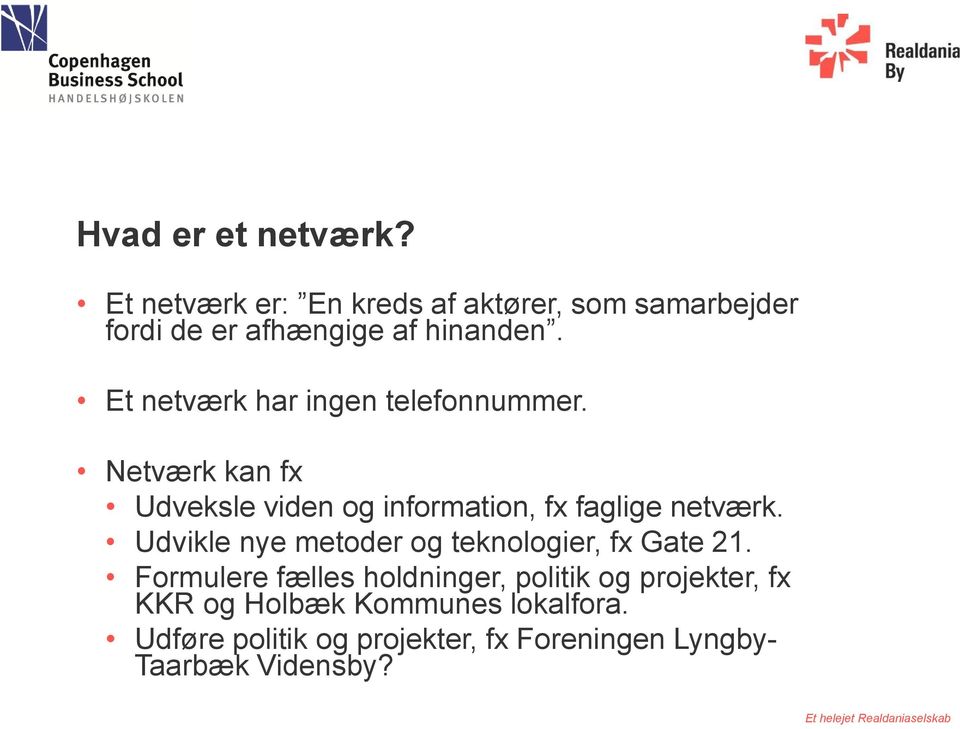 Et netværk har ingen telefonnummer. Netværk kan fx Udveksle viden og information, fx faglige netværk.