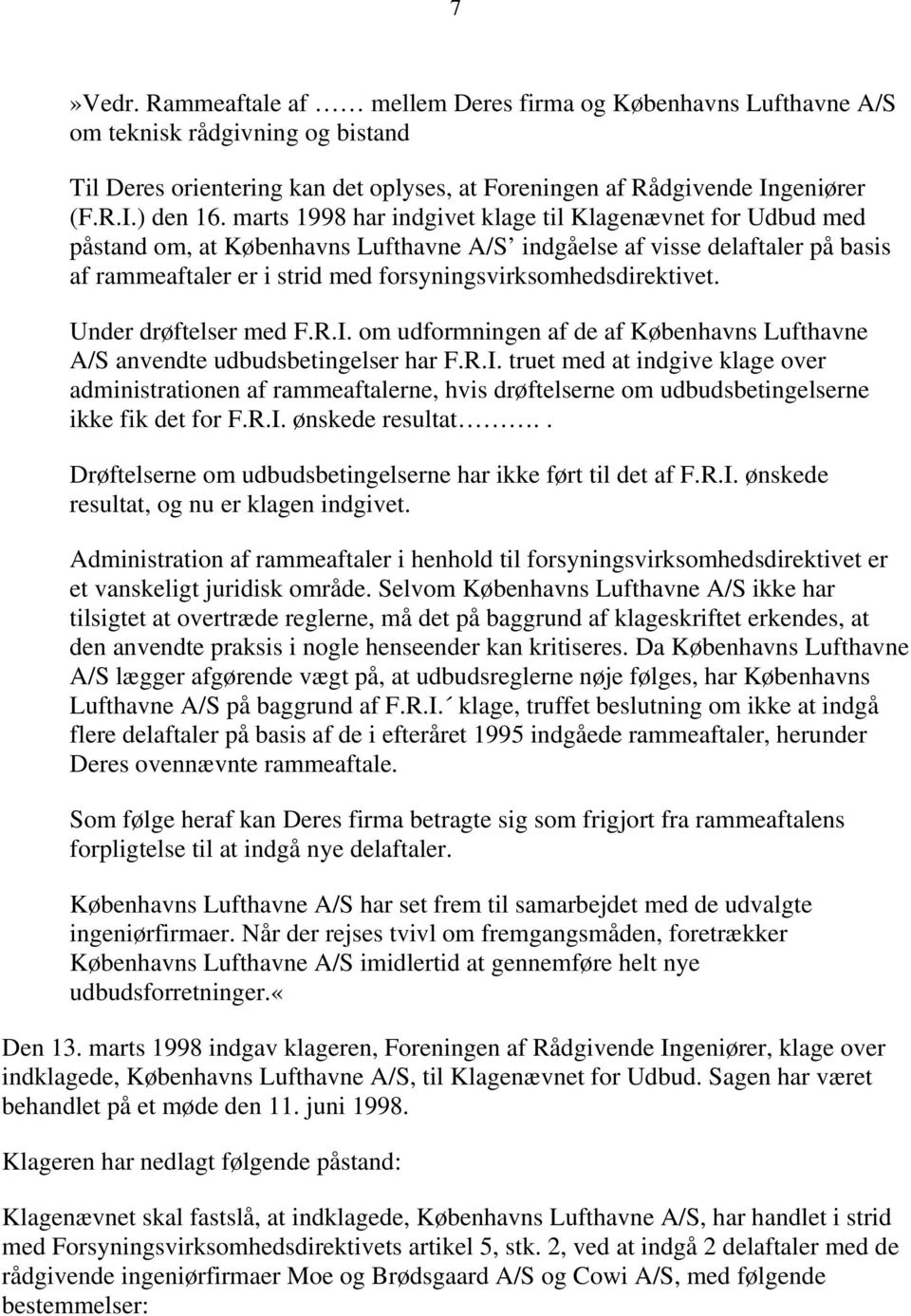 forsyningsvirksomhedsdirektivet. Under drøftelser med F.R.I. om udformningen af de af Københavns Lufthavne A/S anvendte udbudsbetingelser har F.R.I. truet med at indgive klage over administrationen af rammeaftalerne, hvis drøftelserne om udbudsbetingelserne ikke fik det for F.