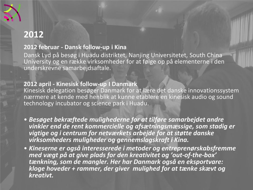 2012 april - Kinesisk follow-up I Danmark Kinesisk delegation besøger Danmark for at lære det danske innovationssystem nærmere at kende med henblik at kunne etablere en kinesisk audio og sound