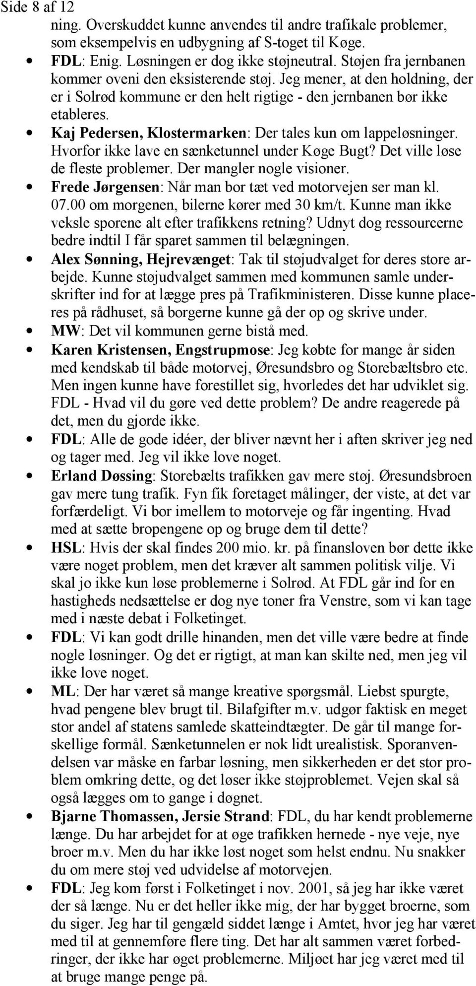 Kaj Pedersen, Klostermarken: Der tales kun om lappeløsninger. Hvorfor ikke lave en sænketunnel under Køge Bugt? Det ville løse de fleste problemer. Der mangler nogle visioner.