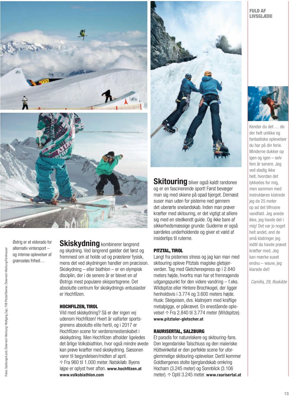 Skiskydning eller biathlon er en olympisk disciplin, der i de senere år er blevet en af Østrigs mest populære skisportsgrene. Det absolutte centrum for skiskydnings-entusiaster er Hochfilzen.