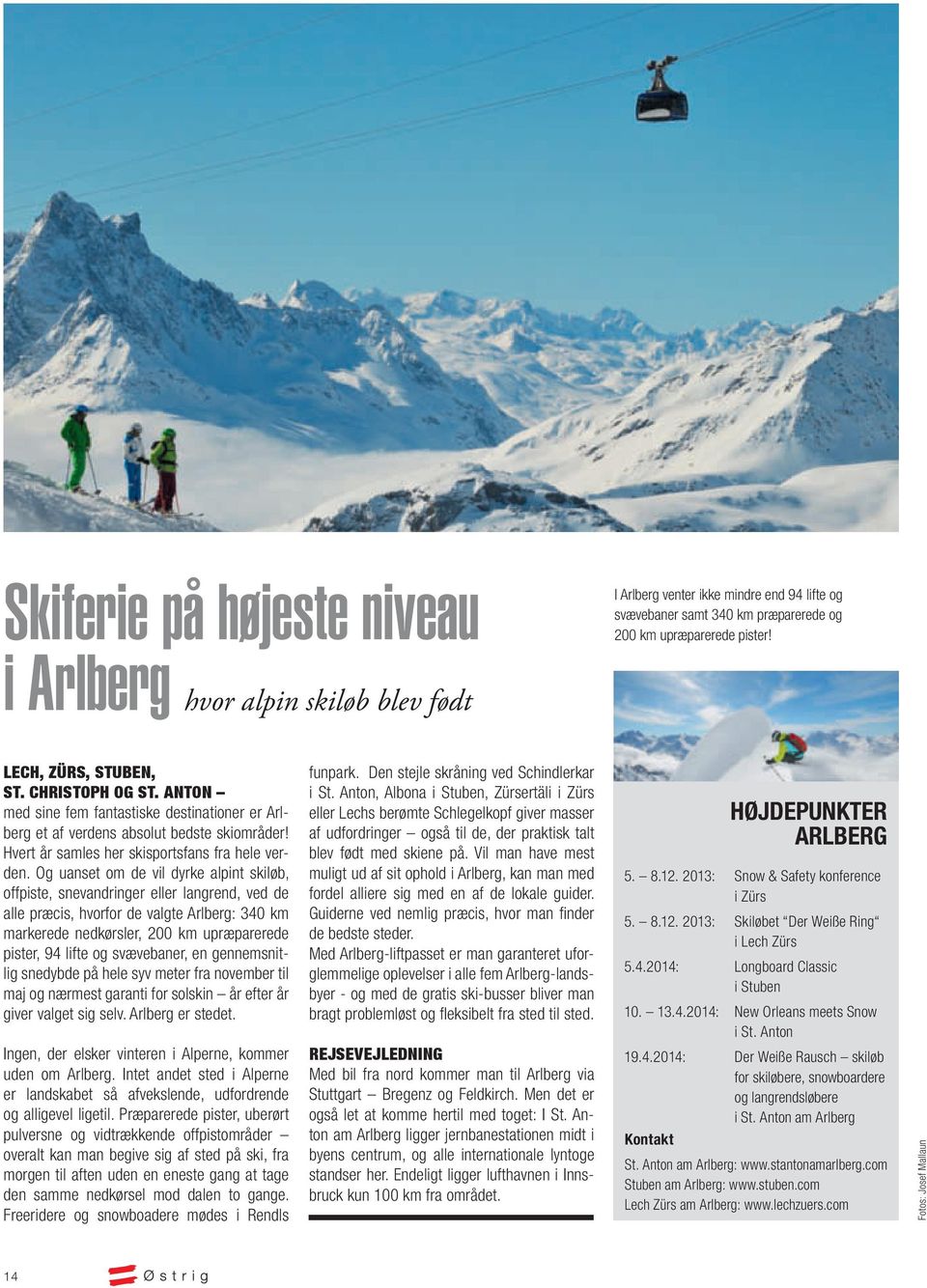 Og uanset om de vil dyrke alpint skiløb, offpiste, snevandringer eller langrend, ved de alle præcis, hvorfor de valgte Arlberg: 340 km markerede nedkørsler, 200 km upræparerede pister, 94 lifte og