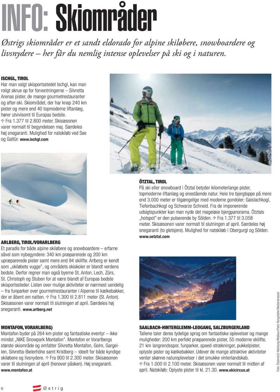 Skiområdet, der har knap 240 km pister og mere end 40 topmoderne liftanlæg, hører utvivlsomt til Europas bedste. Fra 1.377 til 2.800 meter. Skisæsonen varer normalt til begyndelsen maj.