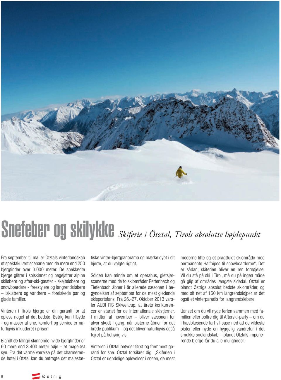 glade familier. Vinteren i Tirols bjerge er din garanti for at opleve noget af det bedste, Østrig kan tilbyde - og masser af sne, komfort og service er naturligvis inkluderet i prisen!