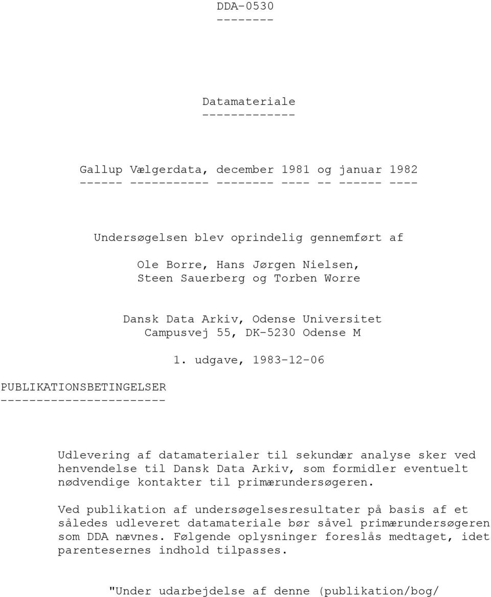 udgave, 1983-12-06 Udlevering af datamaterialer til sekundær analyse sker ved henvendelse til Dansk Data Arkiv, som formidler eventuelt nødvendige kontakter til primærundersøgeren.