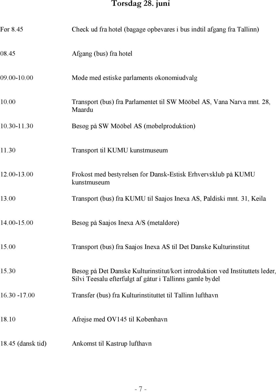 00 Frokost med bestyrelsen for Dansk-Estisk Erhvervsklub på KUMU kunstmuseum 13.00 Transport (bus) fra KUMU til Saajos Inexa AS, Paldiski mnt. 31, Keila 14.00-15.
