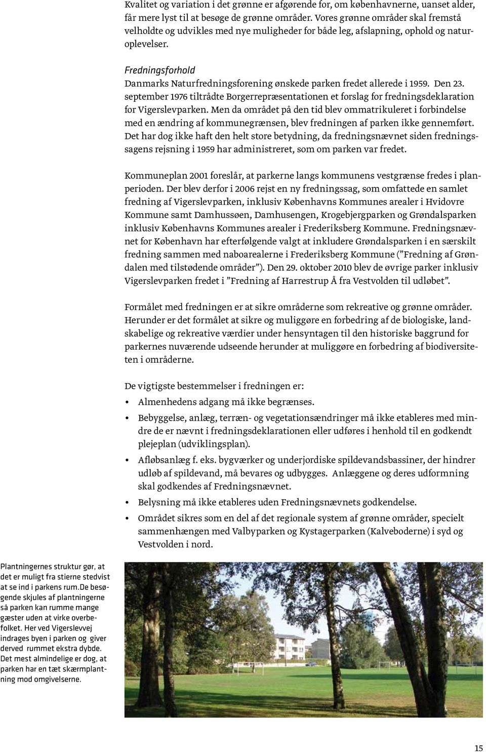 Fredningsforhold Danmarks Naturfredningsforening ønskede parken fredet allerede i 1959. Den 23. september 1976 tiltrådte Borgerrepræsentationen et forslag for fredningsdeklaration for Vigerslevparken.