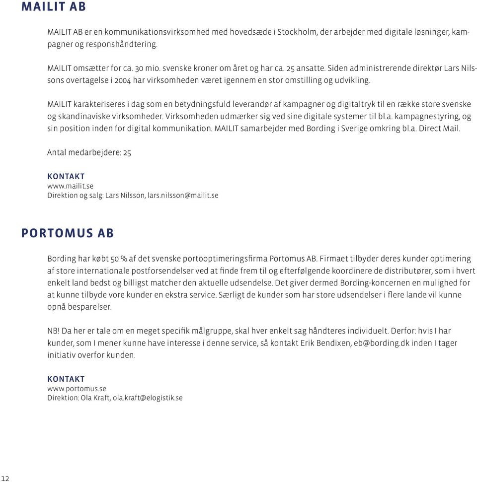 MAILIT karakteriseres i dag som en betydningsfuld leverandør af kampagner og digitaltryk til en række store svenske og skandinaviske virksomheder.