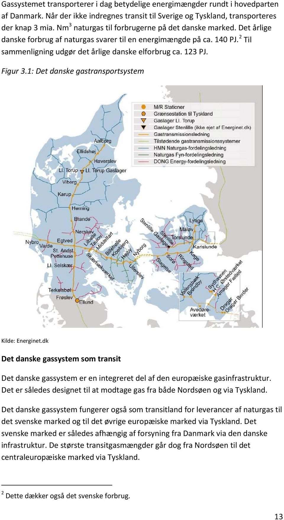 Figur 3.1: Det danske gastransportsystem Kilde: Energinet.dk Det danske gassystem som transit Det danske gassystem er en integreret del af den europæiske gasinfrastruktur.