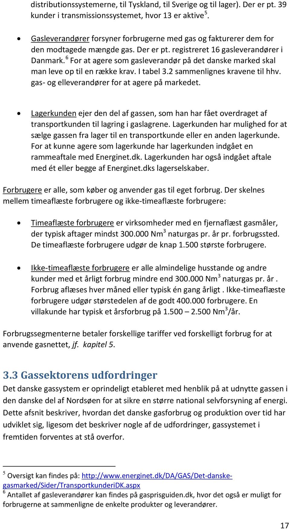 6 For at agere som gasleverandør på det danske marked skal man leve op til en række krav. I tabel 3.2 sammenlignes kravene til hhv. gas- og elleverandører for at agere på markedet.