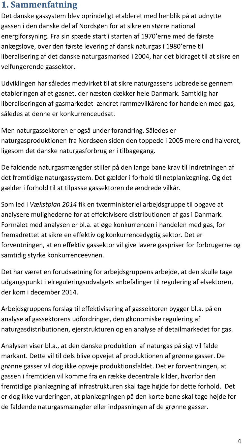 til at sikre en velfungerende gassektor. Udviklingen har således medvirket til at sikre naturgassens udbredelse gennem etableringen af et gasnet, der næsten dækker hele Danmark.