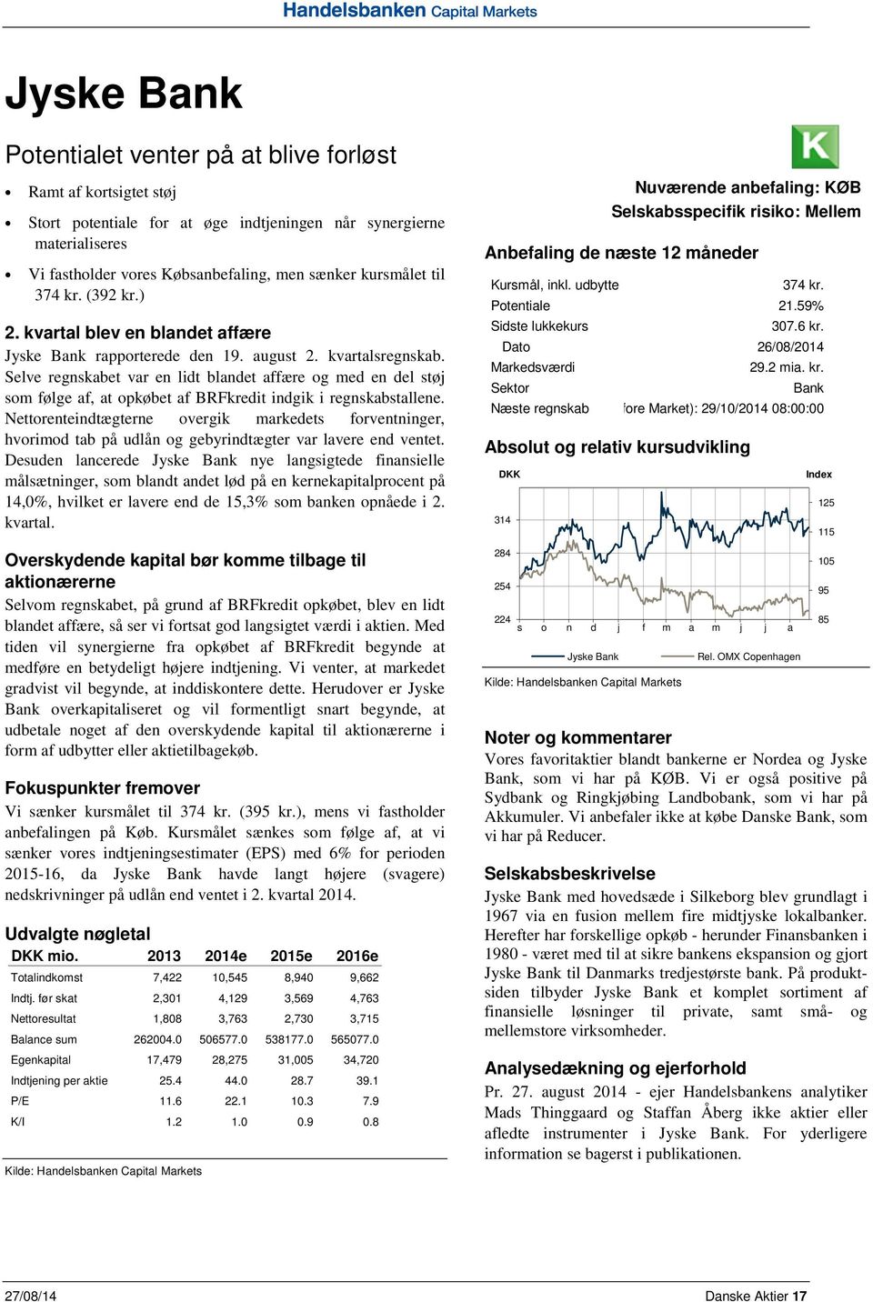 Jyske Bank 3. Næste kvt Results regnskab 2014 (Before Market): 29/10/2014 08:00:00 Nettorenteindtægterne overgik markedets forventninger, hvorimod tab på udlån og gebyrindtægter var lavere end ventet.