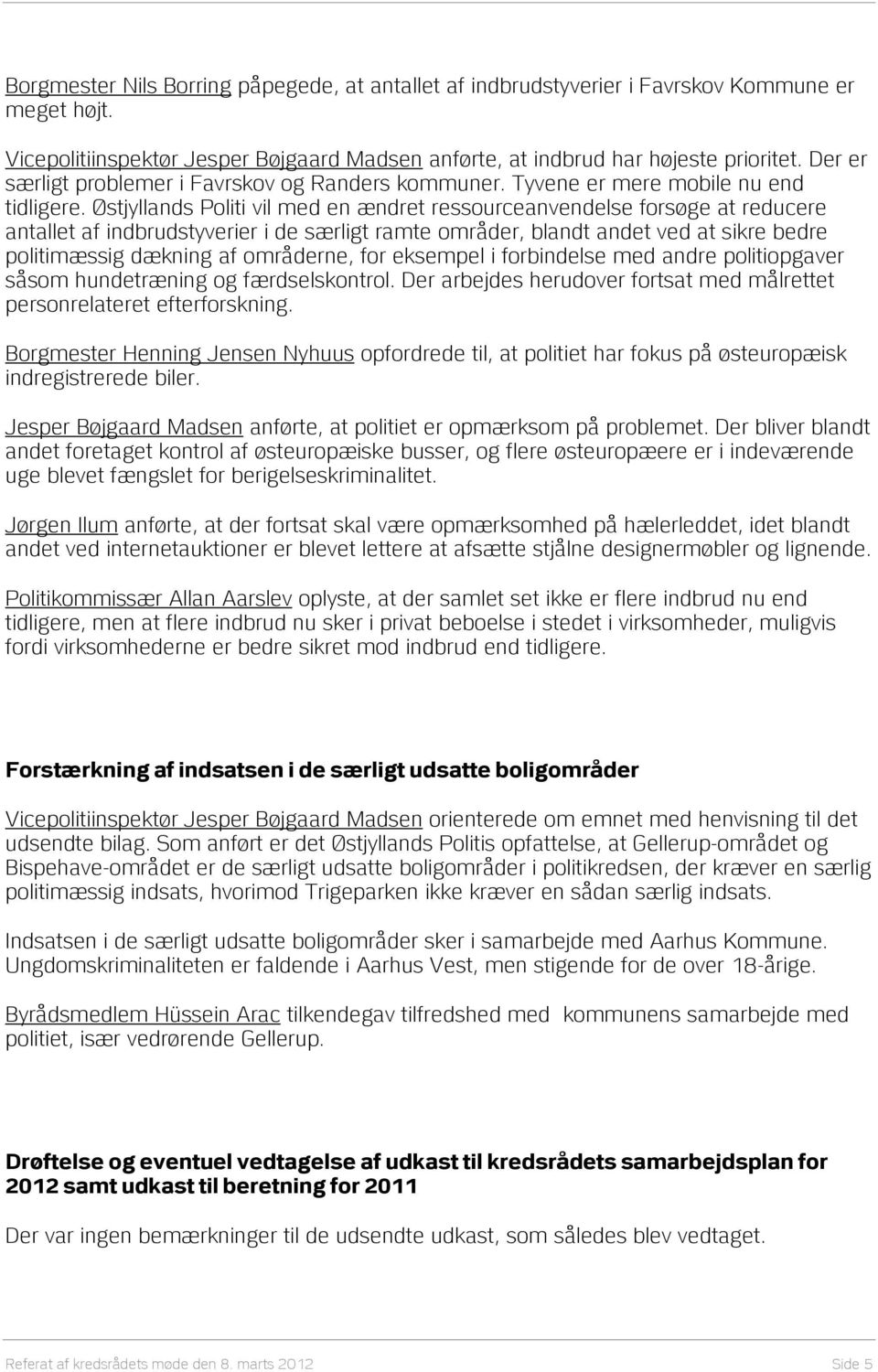Østjyllands Politi vil med en ændret ressourceanvendelse forsøge at reducere antallet af indbrudstyverier i de særligt ramte områder, blandt andet ved at sikre bedre politimæssig dækning af