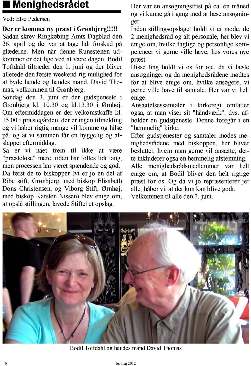juni og der bliver allerede den første weekend rig mulighed for at byde hende og hendes mand, David Thomas, velkommen til Grønbjerg. Søndag den 3. juni er der gudstjeneste i Grønbjerg kl. 10.30 og kl.