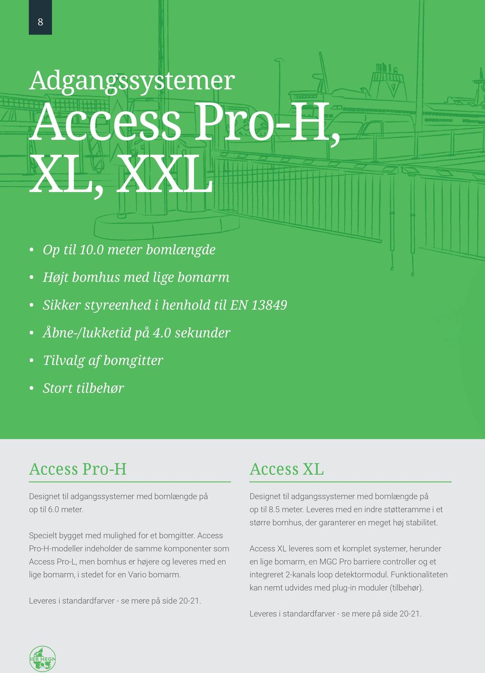 Access Pro-H-modeller indeholder de samme komponenter som Access Pro-L, men bomhus er højere og leveres med en lige bomarm, i stedet for en Vario bomarm.