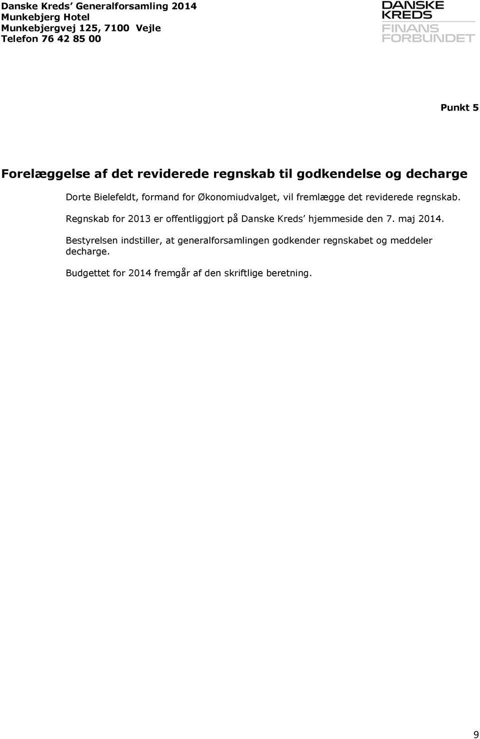 Regnskab for 2013 er offentliggjort på Danske Kreds hjemmeside den 7. maj 2014.