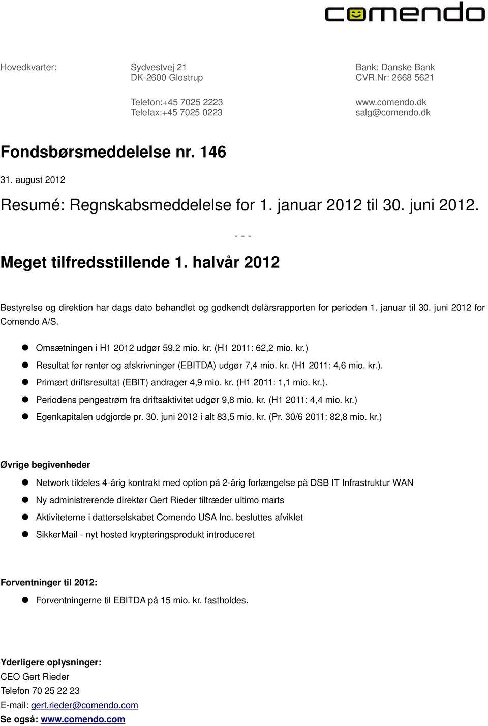 halvår 2012 Bestyrelse og direktion har dags dato behandlet og godkendt delårsrapporten for perioden 1. januar til 30. juni 2012 for Comendo A/S. Omsætningen i H1 2012 udgør 59,2 mio. kr.