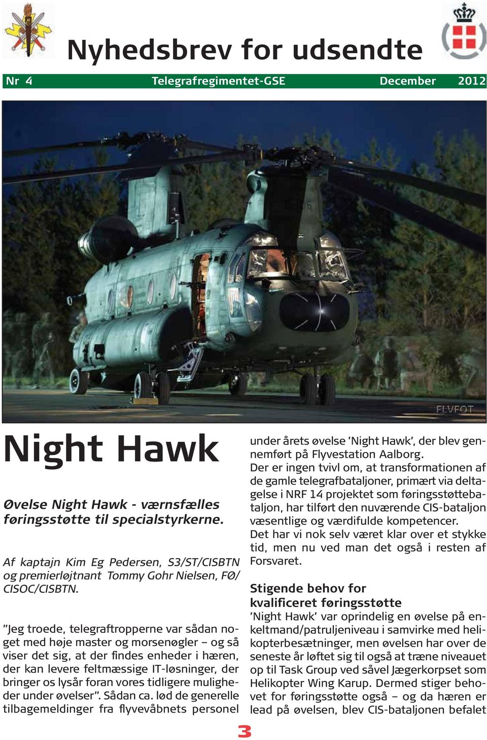 vores tidligere muligheder under øvelser. Sådan ca. lød de generelle tilbagemeldinger fra flyvevåbnets personel 3 under årets øvelse Night Hawk, der blev gennemført på Flyvestation Aalborg.