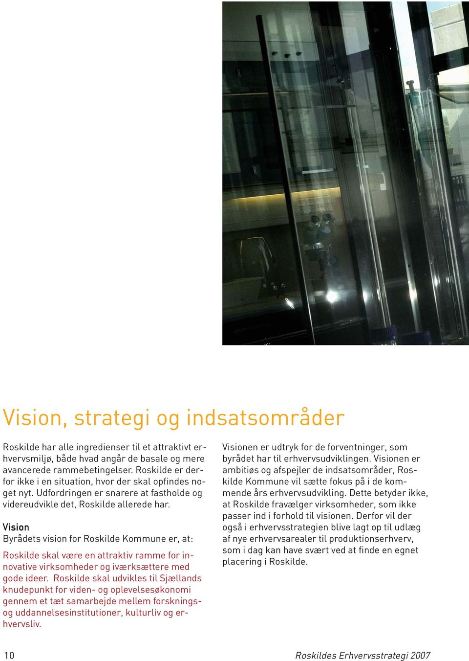 Vision Byrådets vision for Roskilde Kommune er, at: Roskilde skal være en attraktiv ramme for innovative virksomheder og iværksættere med gode ideer.