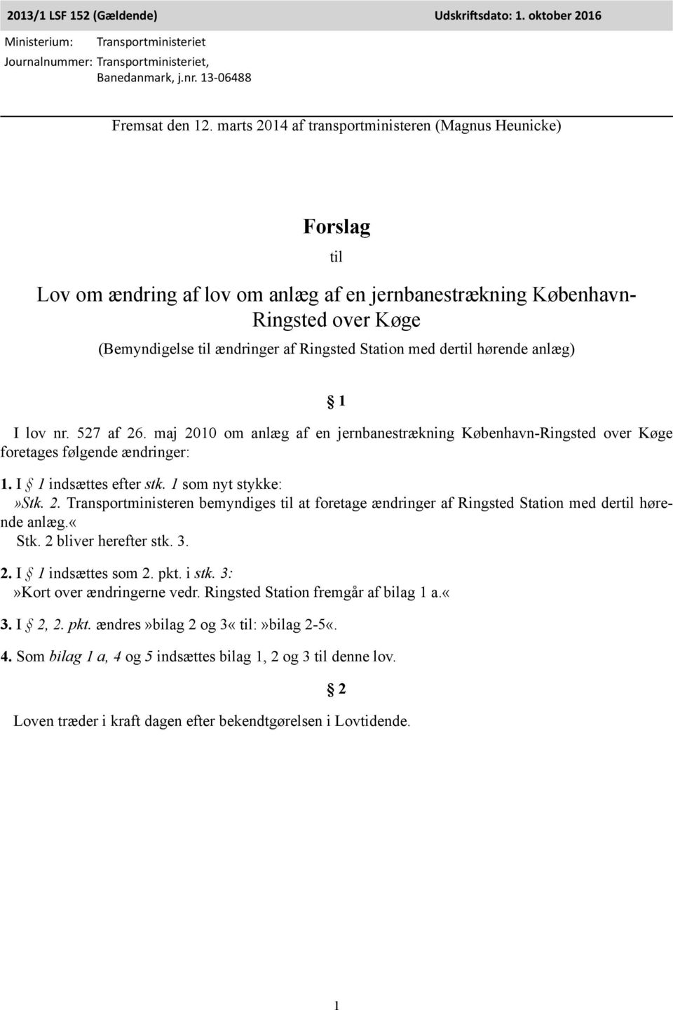 med dertil hørende anlæg) 1 I lov nr. 527 af 26. maj 2010 om anlæg af en jernbanestrækning København-Ringsted over Køge foretages følgende ændringer: 1. I 1 indsættes efter stk. 1 som nyt stykke:»stk.