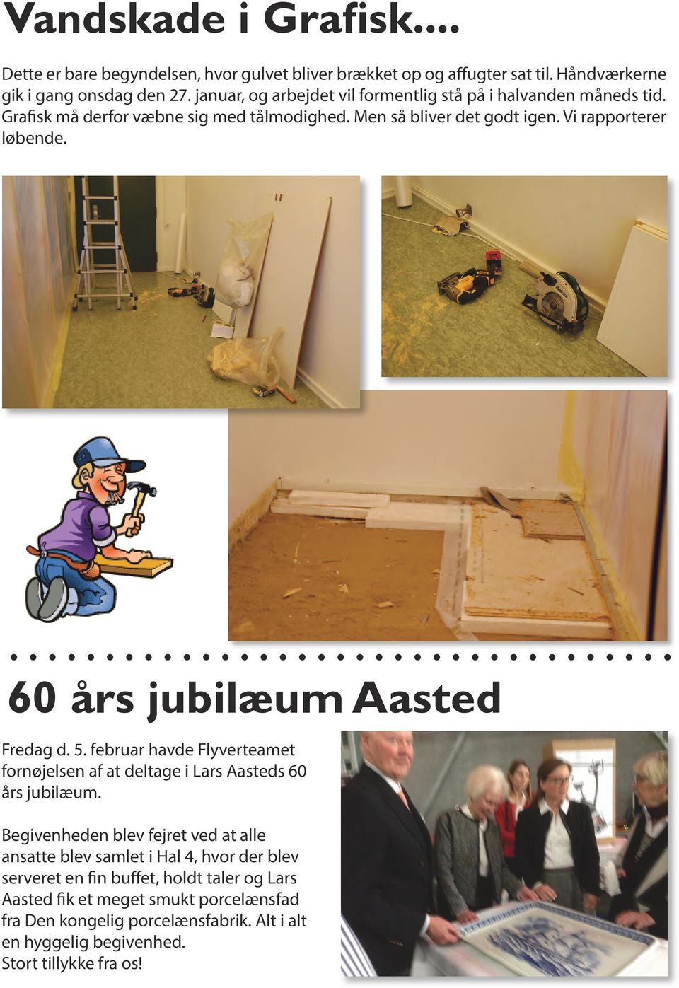 60 års jubilæum Aasted Fredag d. 5. februar havde Flyverteamet fornøjelsen af at deltage i Lars Aasteds 60 års jubilæum.