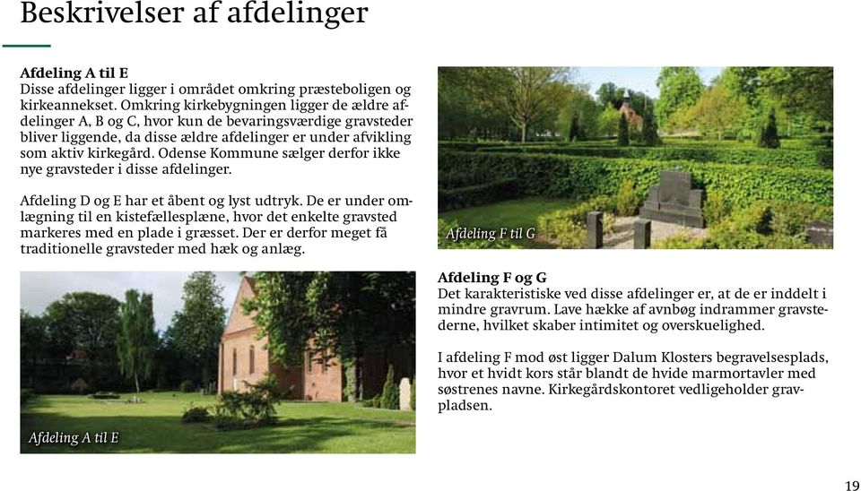Odense Kommune sælger derfor ikke nye gravsteder i disse afdelinger. Afdeling D og E har et åbent og lyst udtryk.