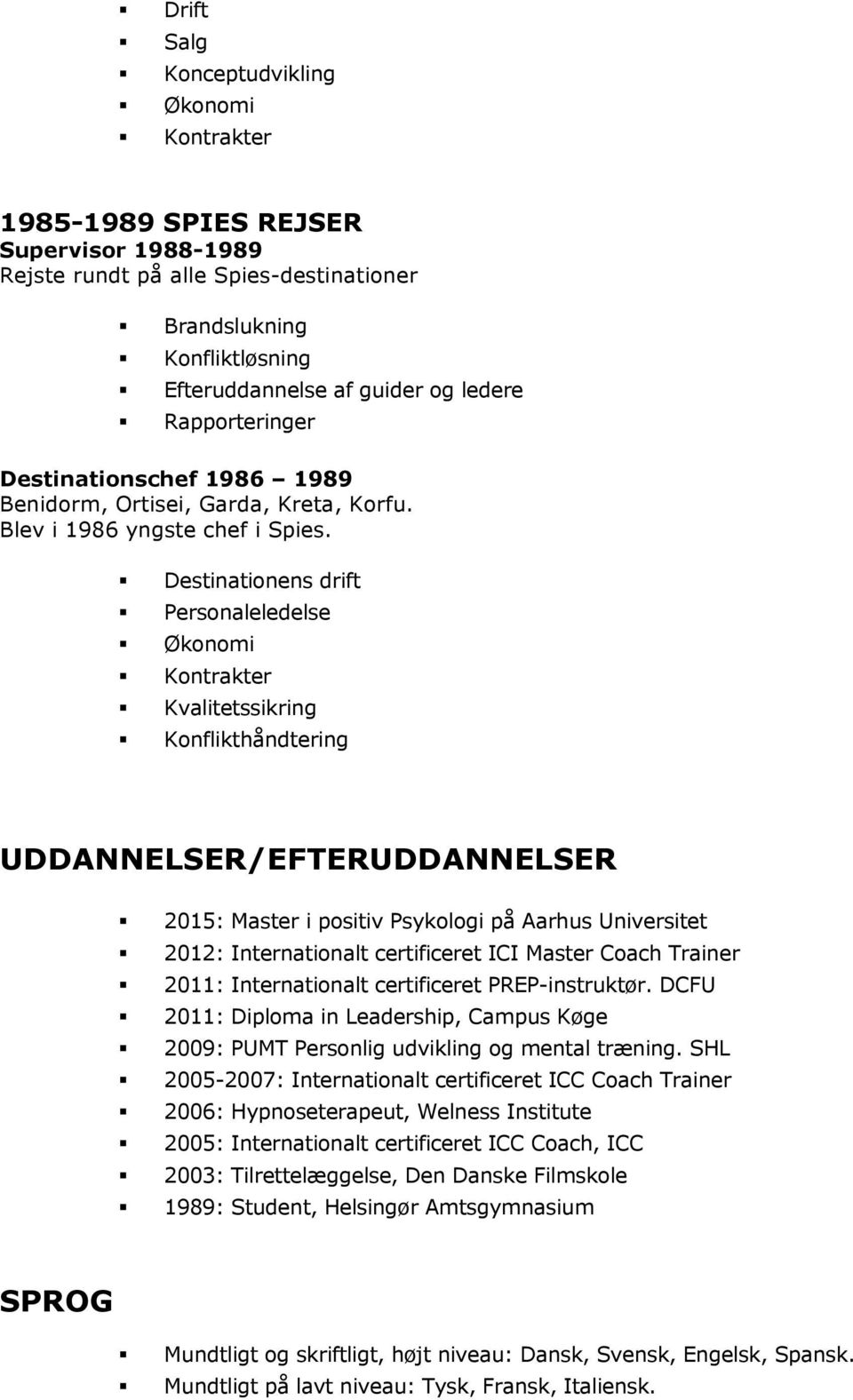 Økonomi! Kontrakter! Kvalitetssikring! Konflikthåndtering UDDANNELSER/EFTERUDDANNELSER! 2015: Master i positiv Psykologi på Aarhus Universitet!