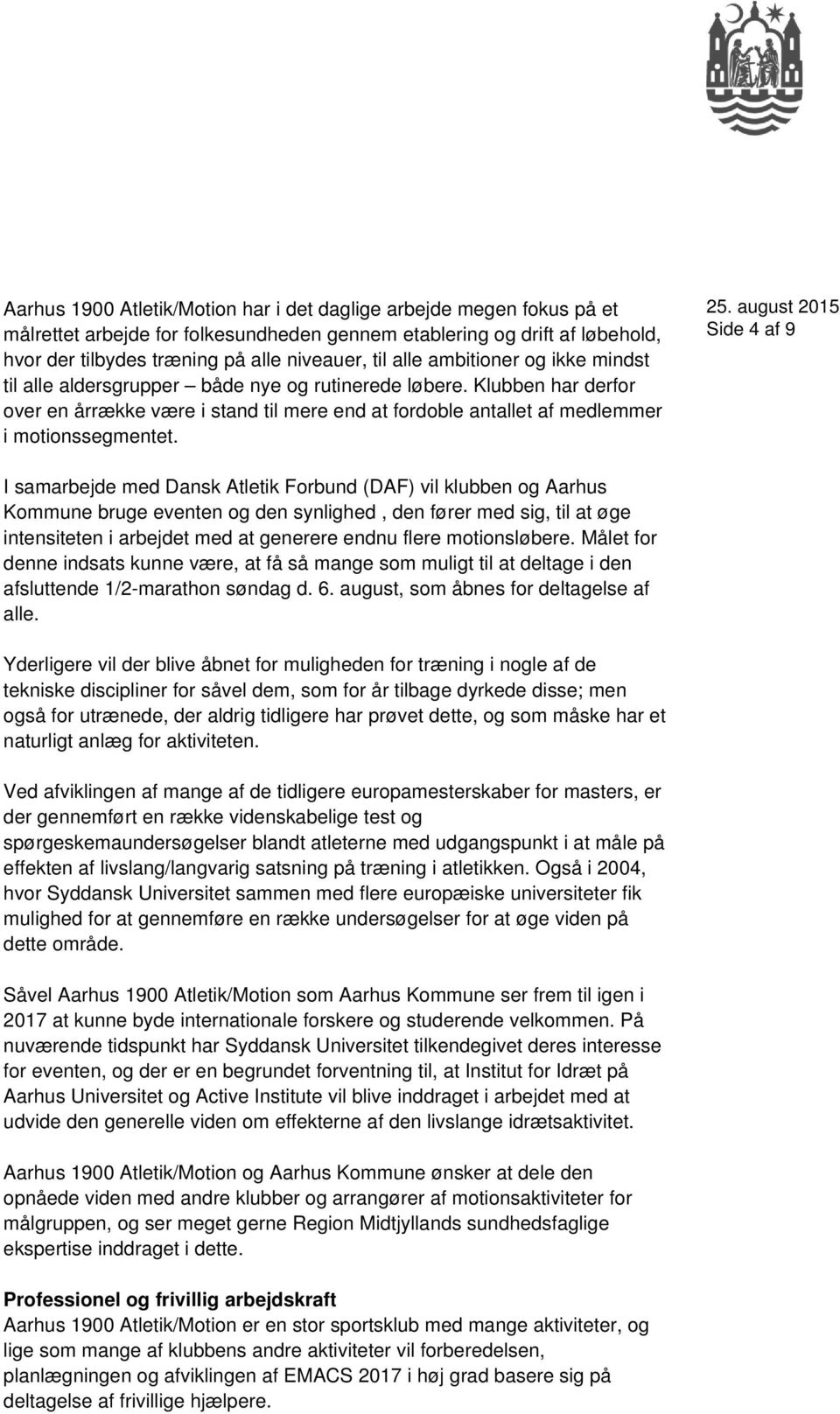 Side 4 af 9 I samarbejde med Dansk Atletik Forbund (DAF) vil klubben og Aarhus Kommune bruge eventen og den synlighed, den fører med sig, til at øge intensiteten i arbejdet med at generere endnu