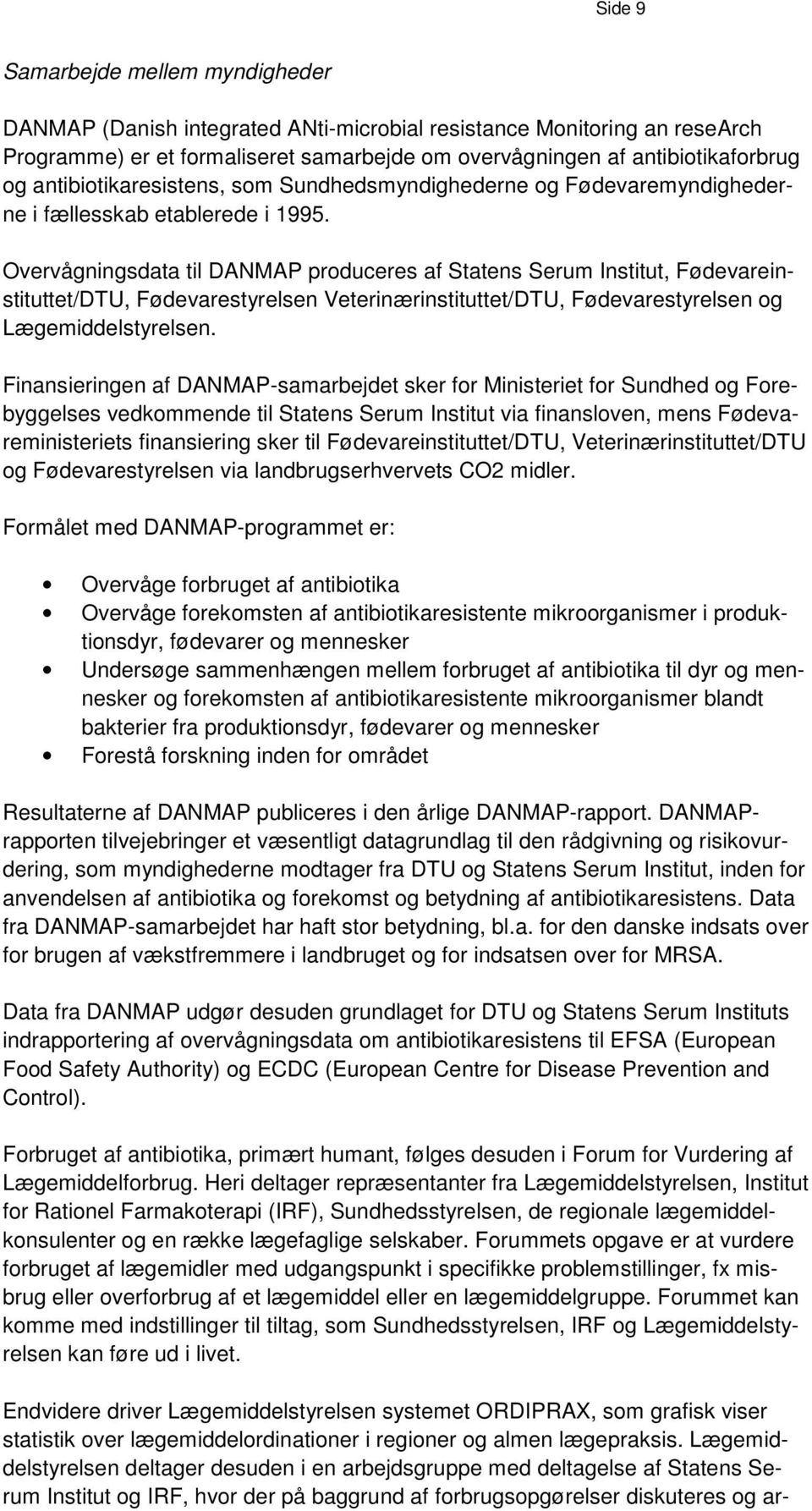 Overvågningsdata til DANMAP produceres af Statens Serum Institut, Fødevareinstituttet/DTU, Fødevarestyrelsen Veterinærinstituttet/DTU, Fødevarestyrelsen og Lægemiddelstyrelsen.