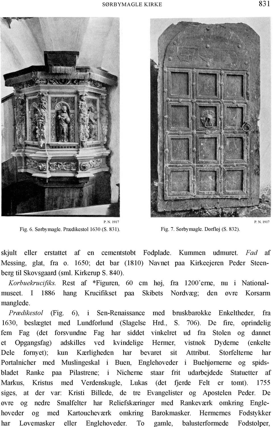 Rest af *Figuren, 60 cm høj, fra 1200 erne, nu i Nationalmuseet. I 1886 hang Krucifikset paa Skibets Nordvæg; den øvre Korsarm manglede. Prædikestol (Fig.