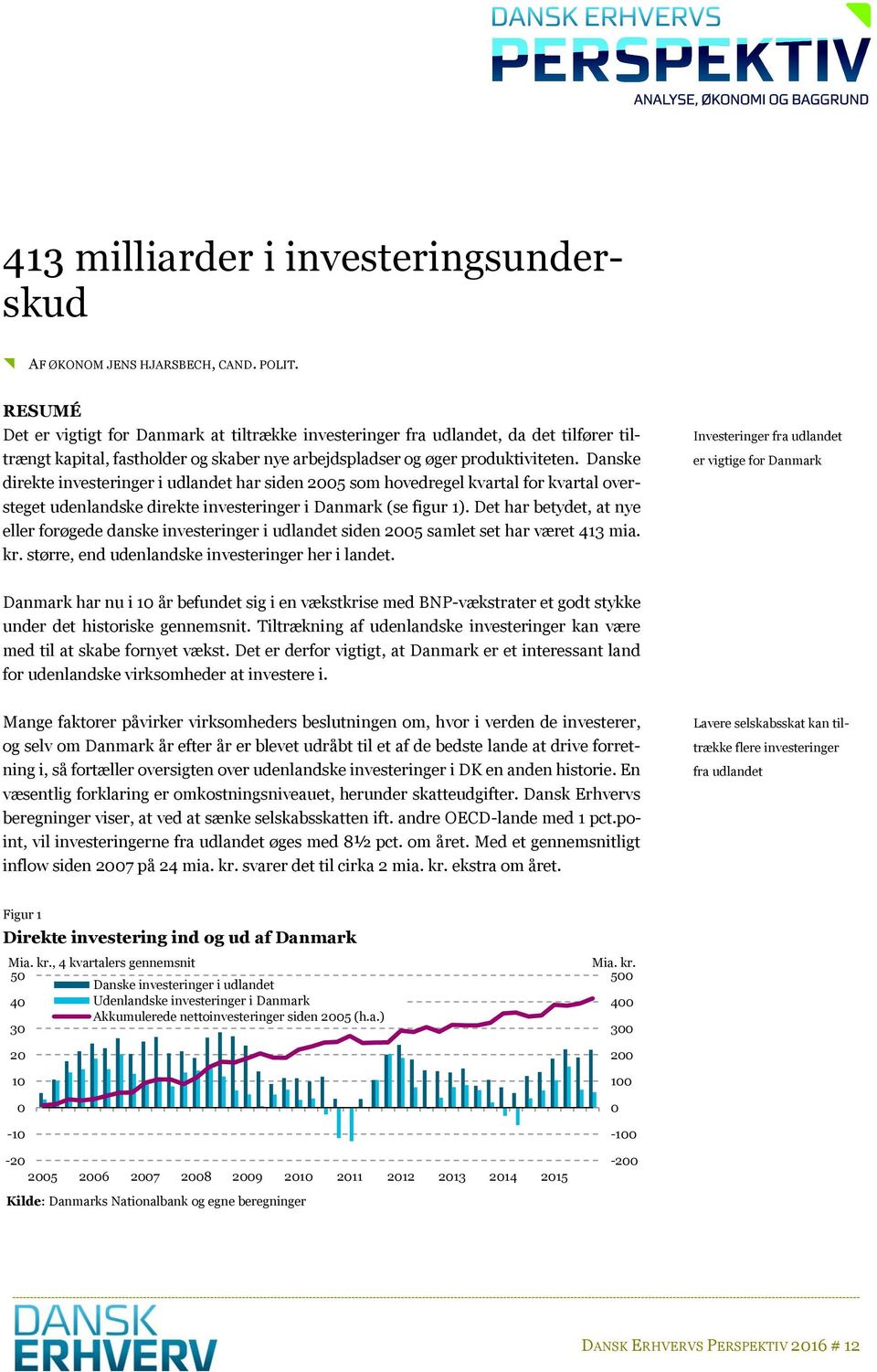 Danske direkte investeringer i udlandet har siden 2005 som hovedregel kvartal for kvartal oversteget udenlandske direkte investeringer i Danmark (se figur 1).