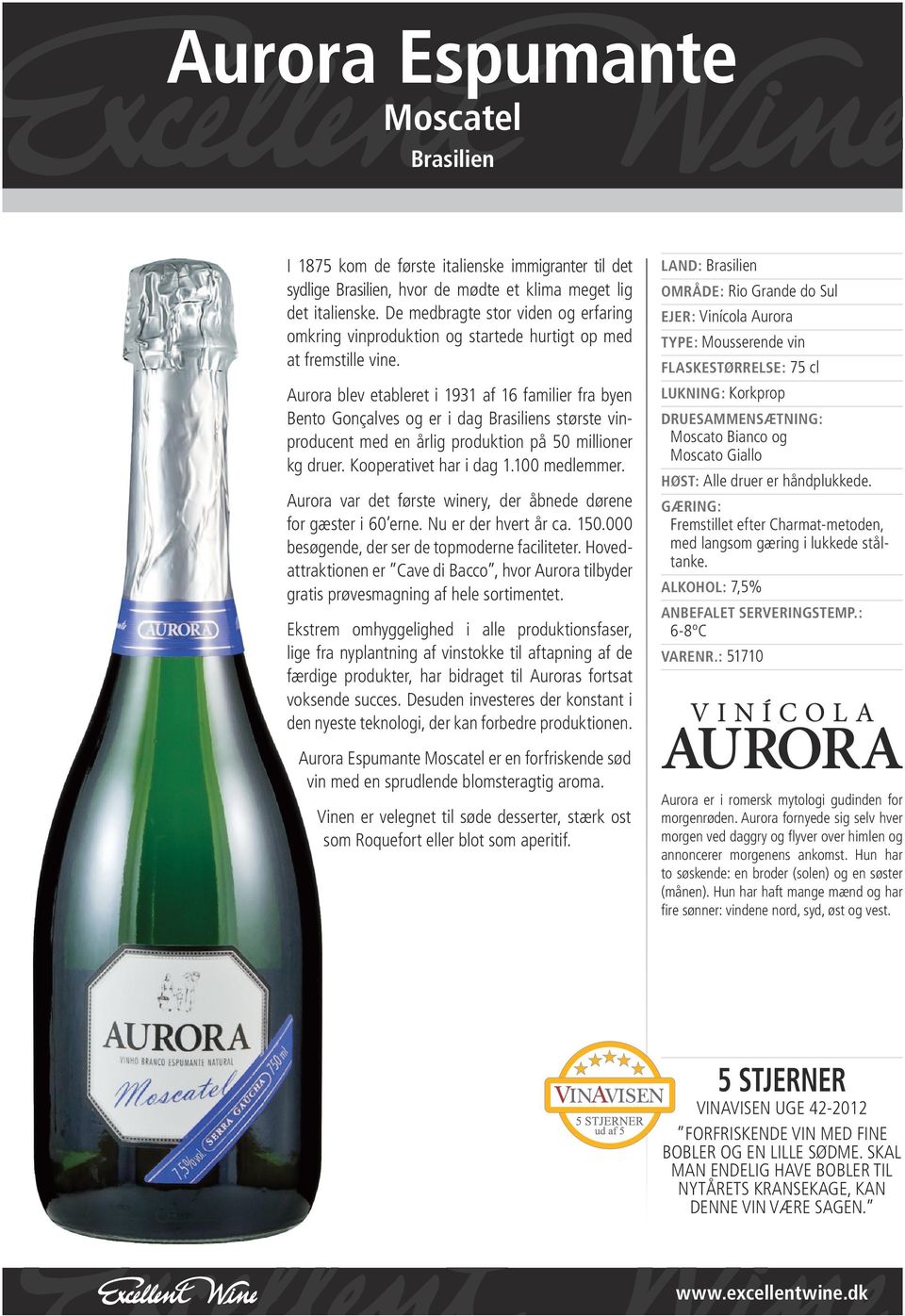 Aurora blev etableret i 1931 af 16 familier fra byen Bento Gonçalves og er i dag Brasiliens største vinproducent med en årlig produktion på 50 millioner kg druer. Kooperativet har i dag 1.