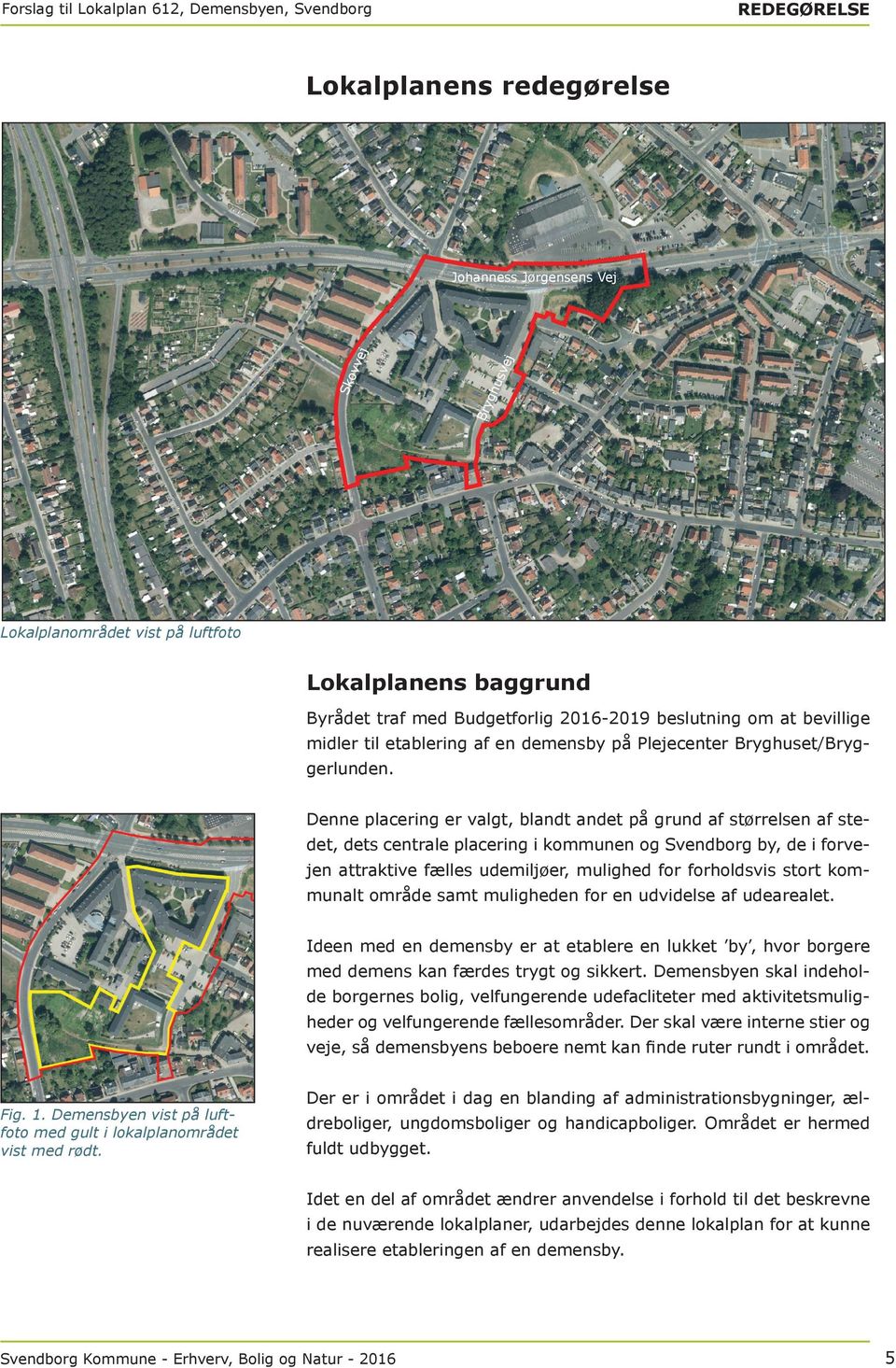 Denne placering er valgt, blandt andet på grund af størrelsen af stedet, dets centrale placering i kommunen og Svendborg by, de i forvejen attraktive fælles udemiljøer, mulighed for forholdsvis stort