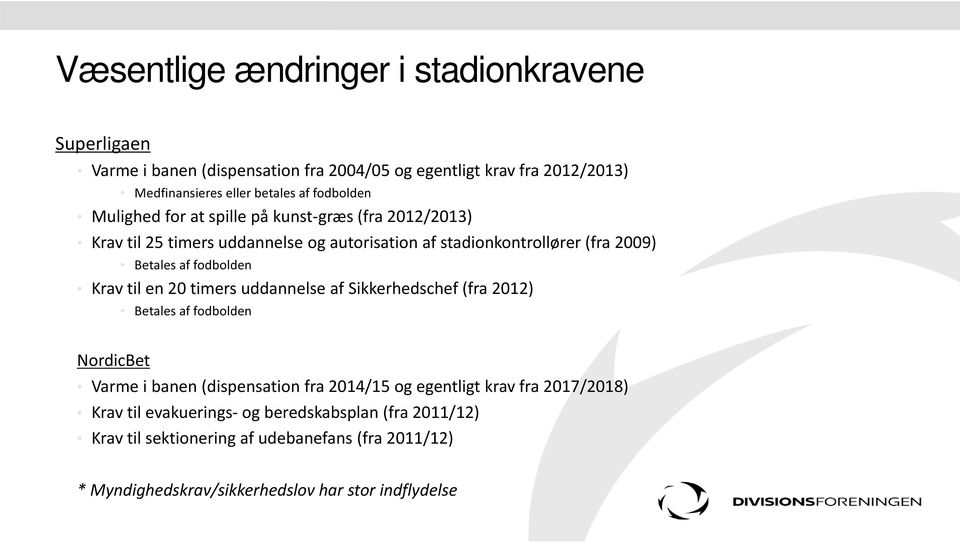 fodbolden Krav til en 20 timers uddannelse af Sikkerhedschef (fra 2012) Betales af fodbolden NordicBet Varme i banen (dispensation fra 2014/15 og egentligt