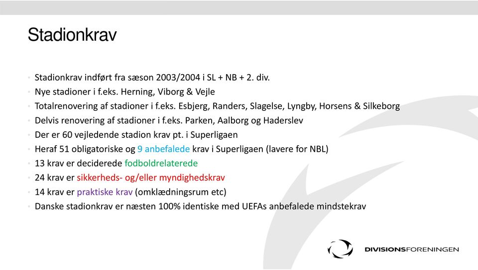 i Superligaen Heraf 51 obligatoriske og 9 anbefalede krav i Superligaen (lavere for NBL) 13 krav er deciderede fodboldrelaterede 24 krav er sikkerheds