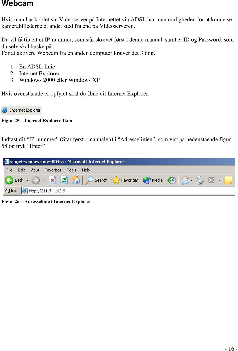 For at aktivere Webcam fra en anden computer kræver det 3 ting. 1. En ADSL-linie 2. Internet Explorer 3.