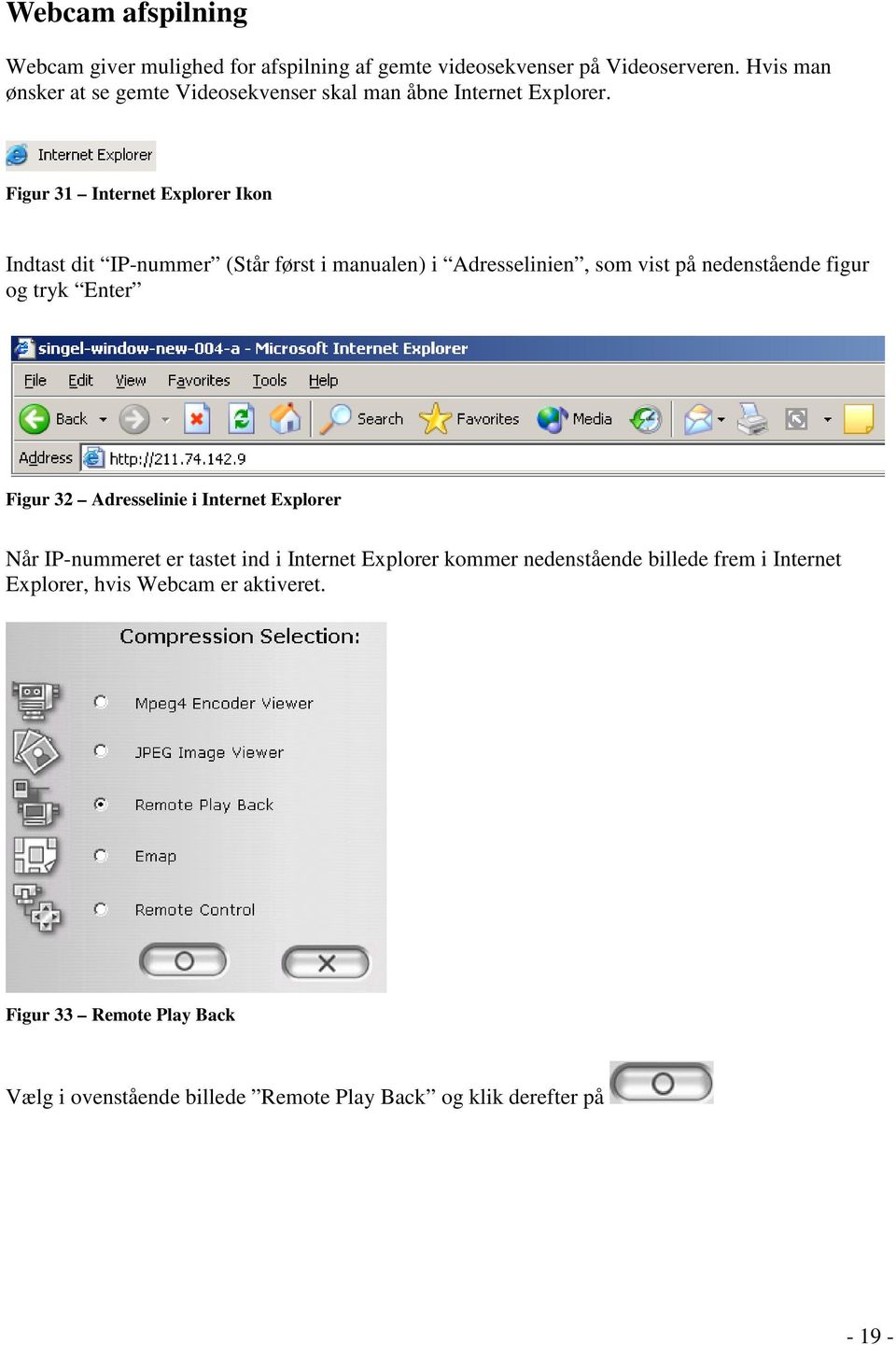 Figur 31 Internet Explorer Ikon Indtast dit IP-nummer (Står først i manualen) i Adresselinien, som vist på nedenstående figur og tryk Enter Figur