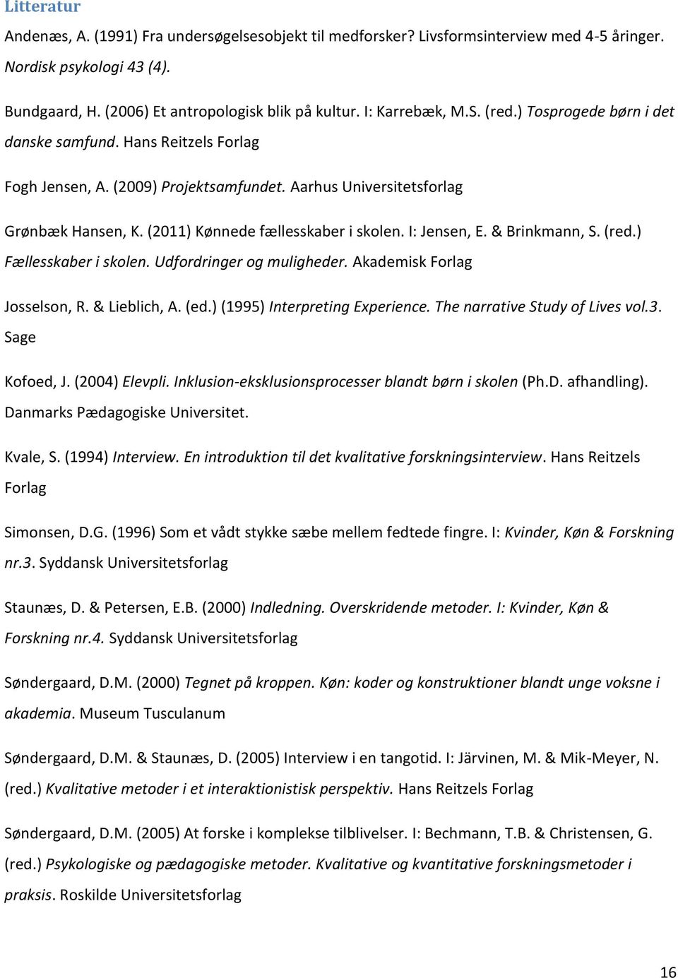 (2011) Kønnede fællesskaber i skolen. I: Jensen, E. & Brinkmann, S. (red.) Fællesskaber i skolen. Udfordringer og muligheder. Akademisk Forlag Josselson, R. & Lieblich, A. (ed.