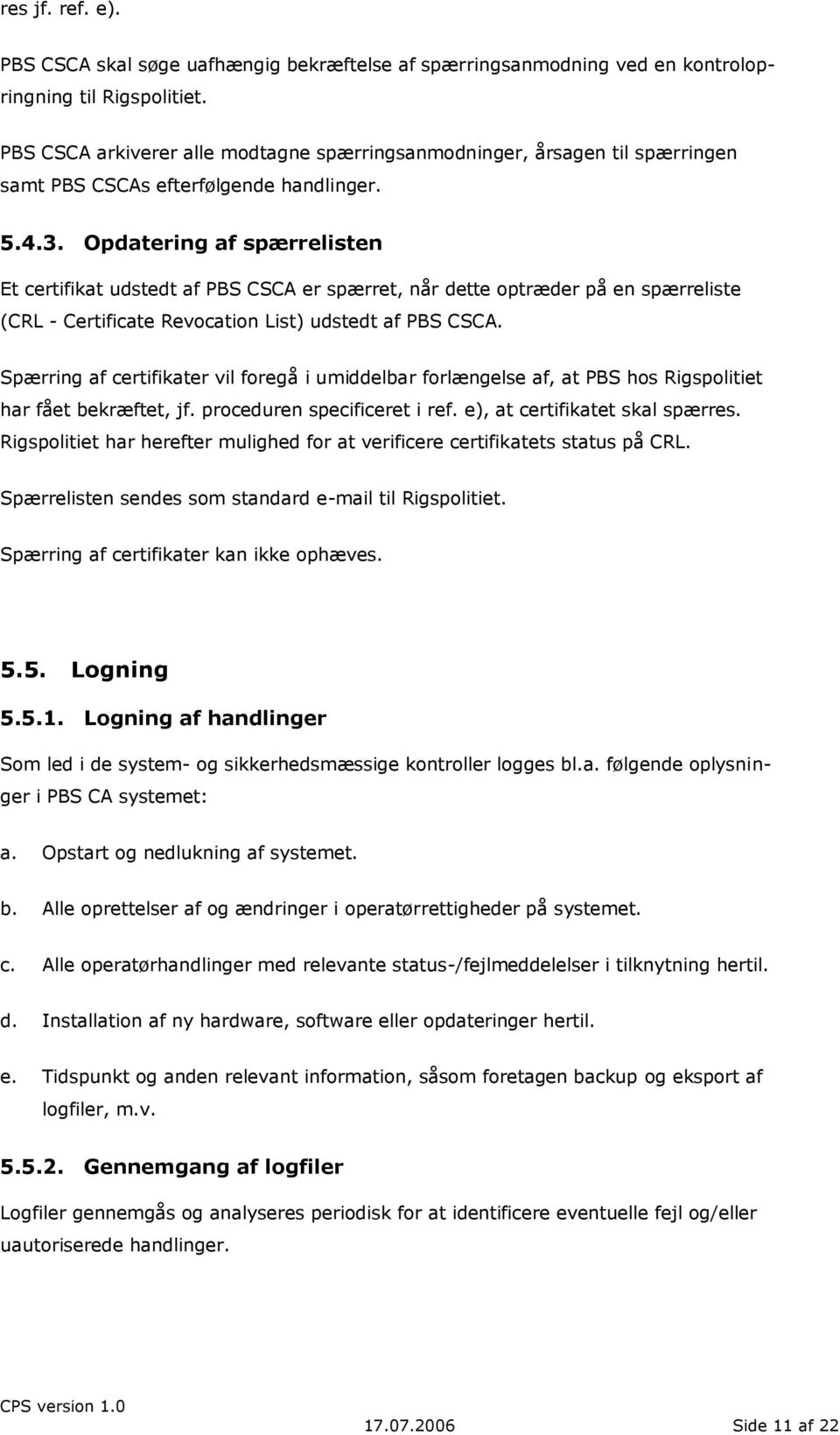 Opdatering af spærrelisten Et certifikat udstedt af PBS CSCA er spærret, når dette optræder på en spærreliste (CRL - Certificate Revocation List) udstedt af PBS CSCA.