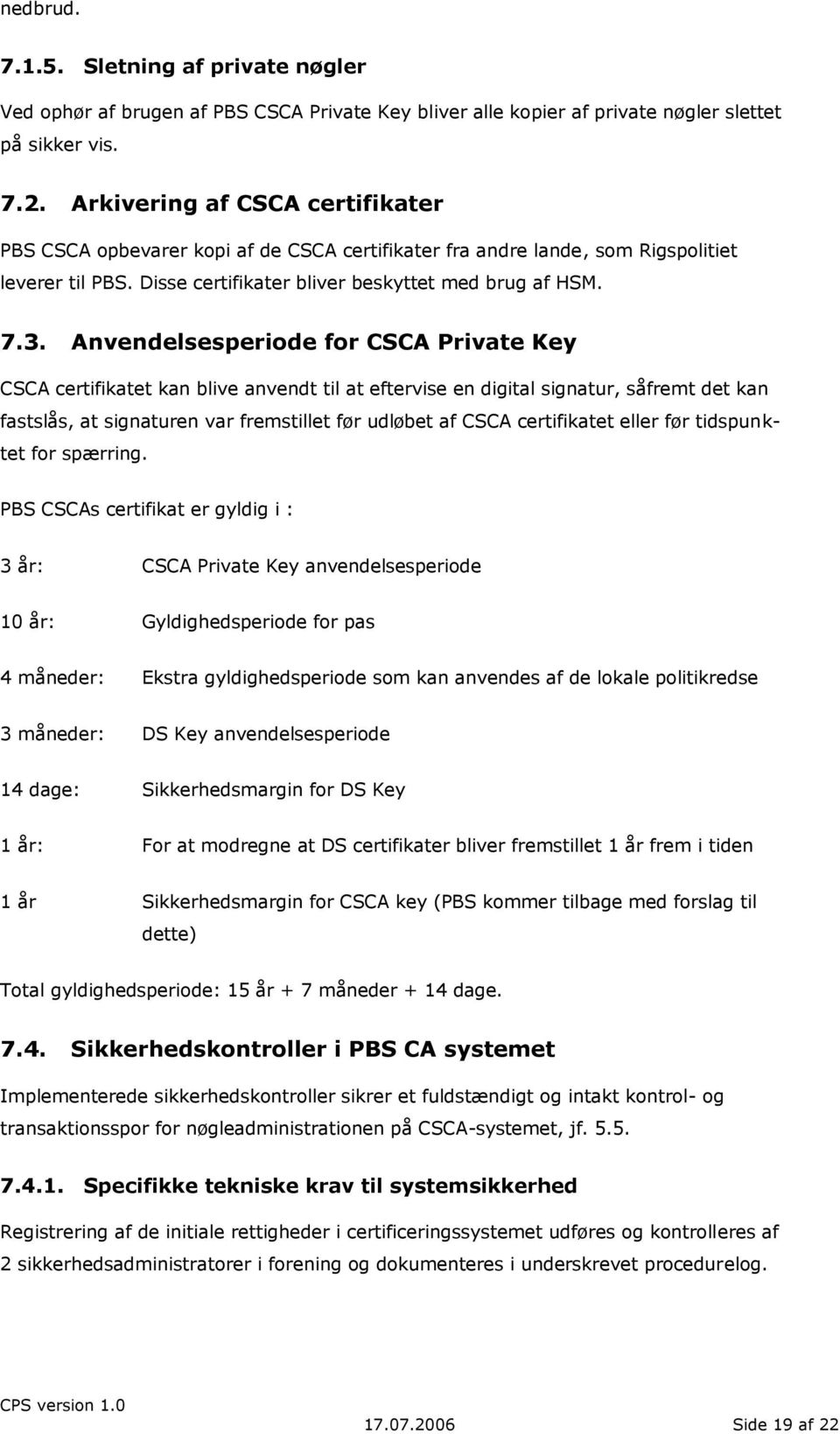 Anvendelsesperiode for CSCA Private Key CSCA certifikatet kan blive anvendt til at eftervise en digital signatur, såfremt det kan fastslås, at signaturen var fremstillet før udløbet af CSCA