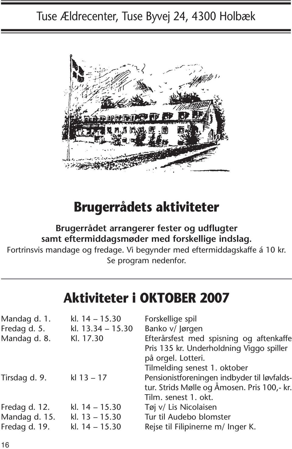 17.30 Efterårsfest med spisning og aftenkaffe Pris 135 kr. Underholdning Viggo spiller på orgel. Lotteri. Tilmelding senest 1. oktober Tirsdag d. 9.