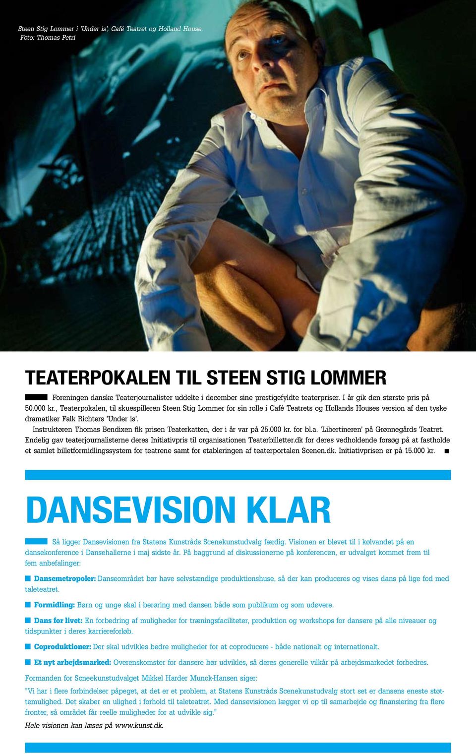 , Teaterpokalen, til skuespilleren Steen Stig Lommer for sin rolle i Café Teatrets og Hollands Houses version af den tyske dramatiker Falk Richters Under is.