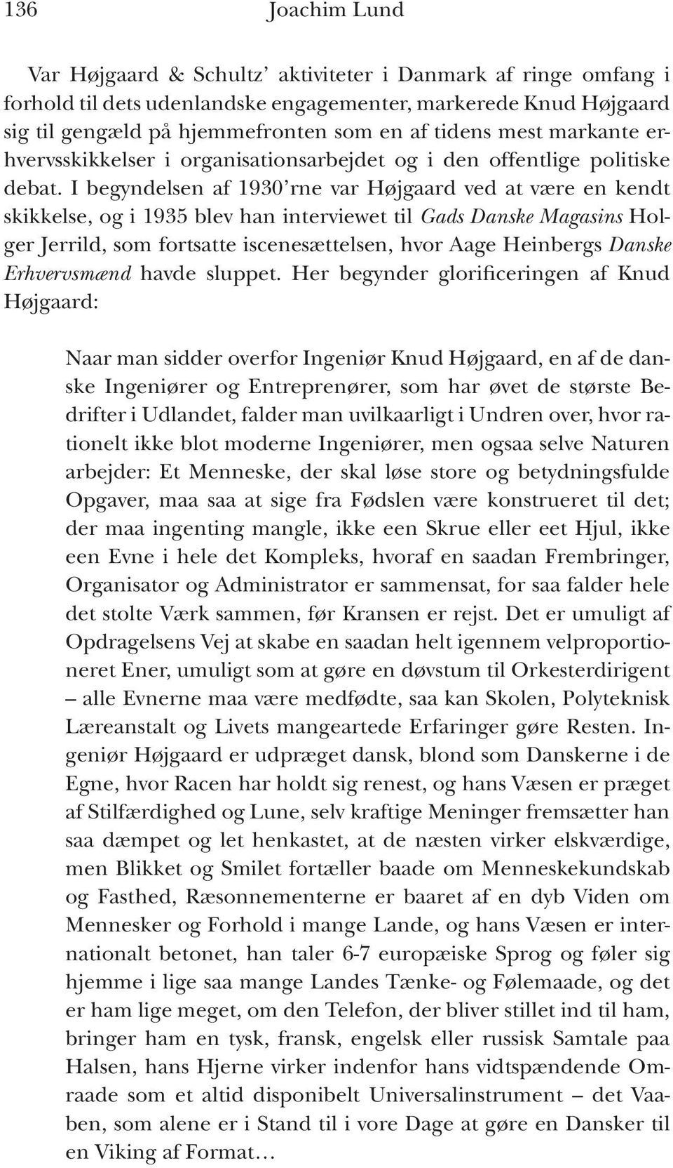 I begyndelsen af 1930 rne var Højgaard ved at være en kendt skikkelse, og i 1935 blev han interviewet til Gads Danske Magasins Holger Jerrild, som fortsatte iscenesættelsen, hvor Aage Heinbergs