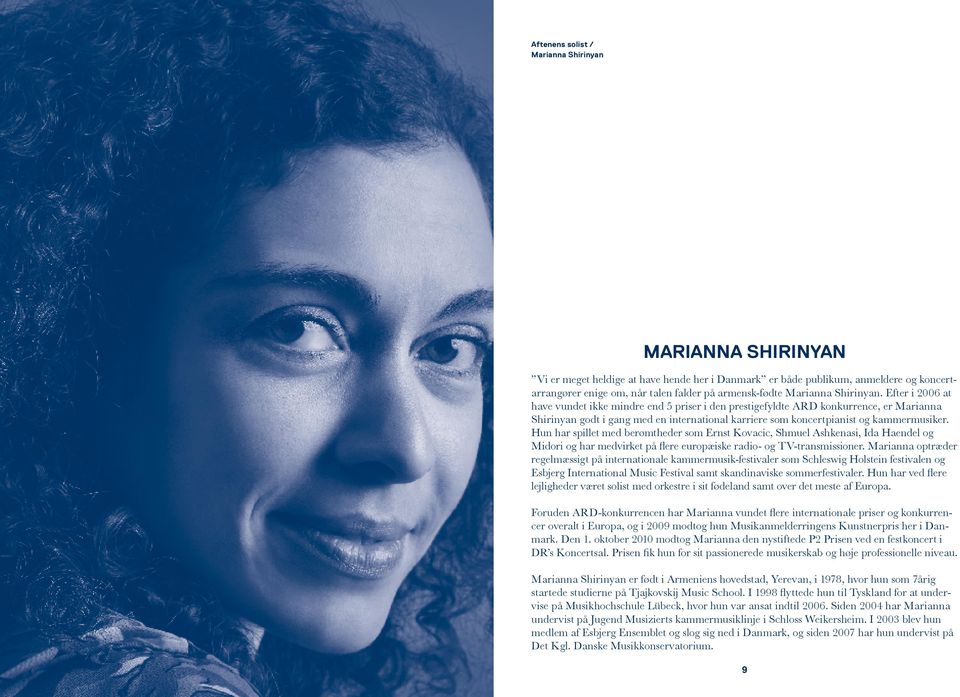 Efter i 2006 at have vundet ikke mindre end 5 priser i den prestigefyldte ARD konkurrence, er Marianna Shirinyan godt i gang med en international karriere som koncertpianist og kammermusiker.